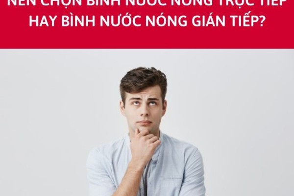 Nên mua máy nước nóng gián tiếp hay trực tiếp: Cái nào tốt?